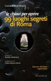Le chiavi per aprire 99 luoghi segreti di Roma (V edizione)