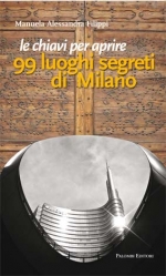 “Le chiavi per aprire 99 luoghi segreti di Milano” Milano la città dell’Expo tutta da scoprire